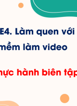 Chủ đề E4 - Bài 6. Thực hành biên tập video